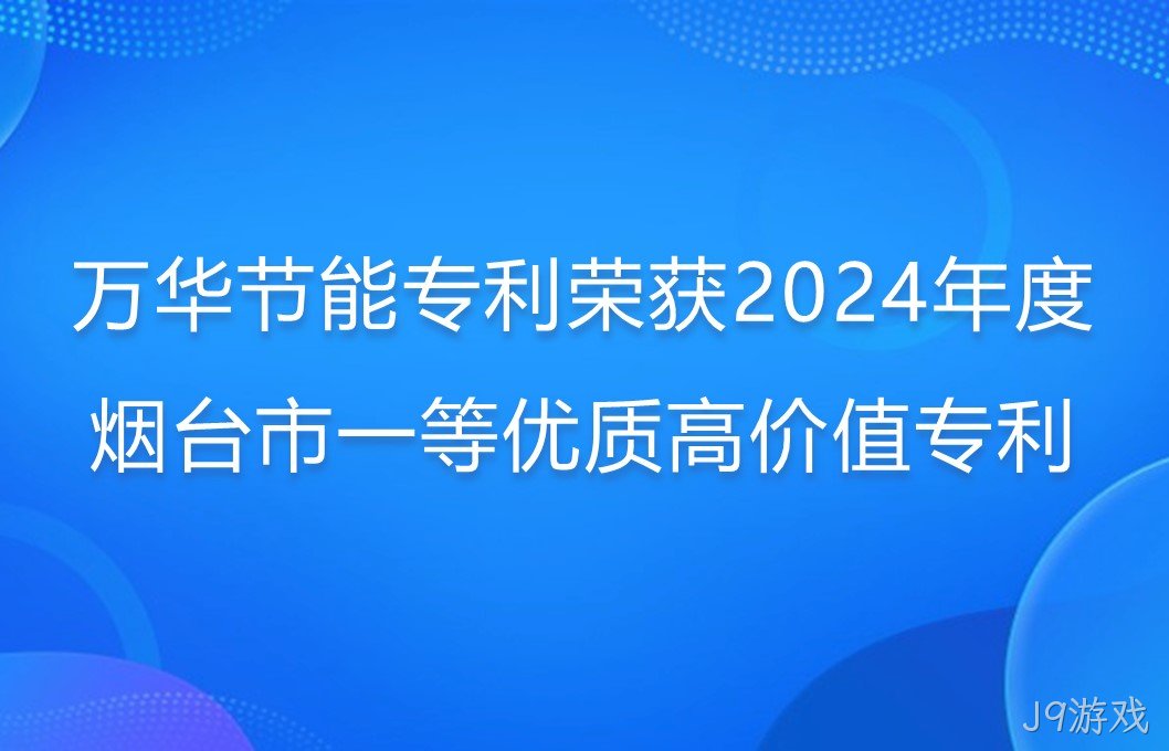 J9游戏专利荣获2024年度烟台市一等优质高价值专利